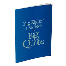 Ziglar's little book of big quotes Ziglar's little book of big quotes